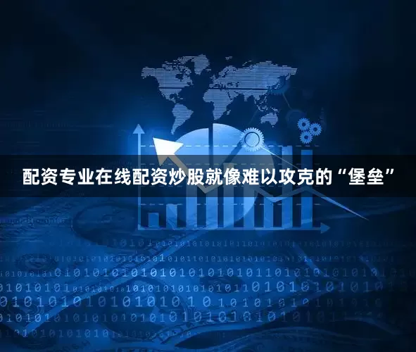 配资专业在线配资炒股就像难以攻克的“堡垒”