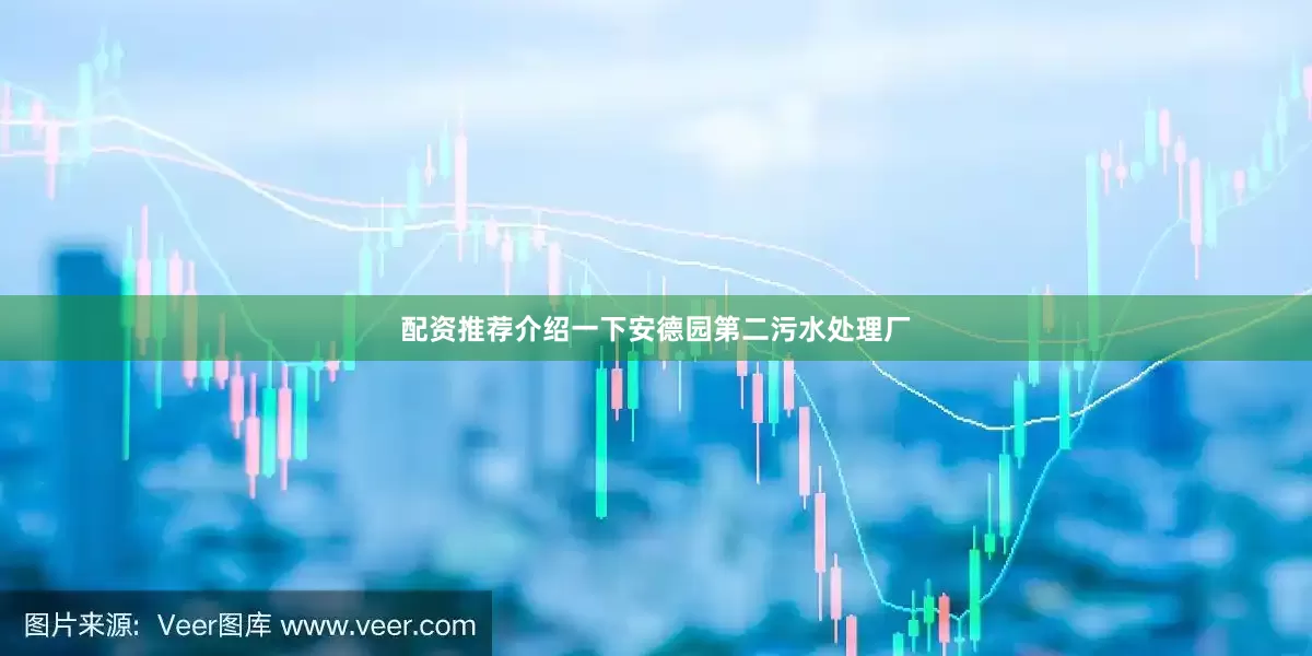 配资推荐介绍一下安德园第二污水处理厂