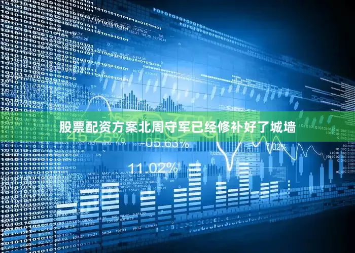 股票配资方案北周守军已经修补好了城墙