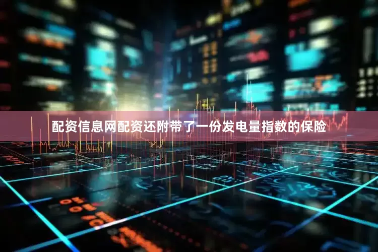 配资信息网配资还附带了一份发电量指数的保险