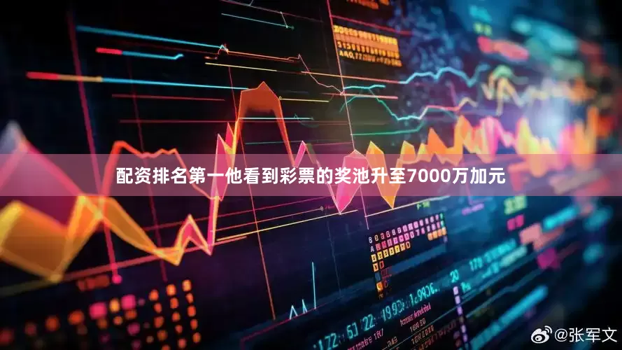 配资排名第一他看到彩票的奖池升至7000万加元