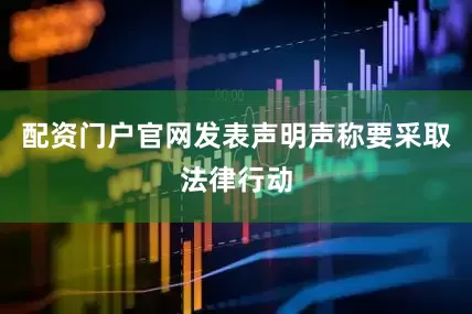 配资门户官网发表声明声称要采取法律行动