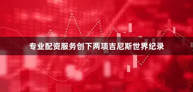 专业配资服务创下两项吉尼斯世界纪录