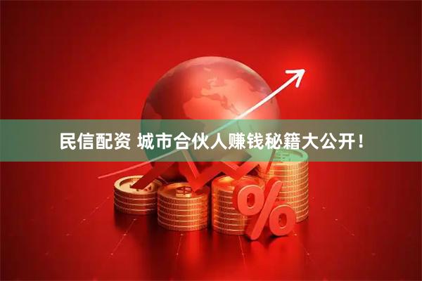 民信配资 城市合伙人赚钱秘籍大公开！